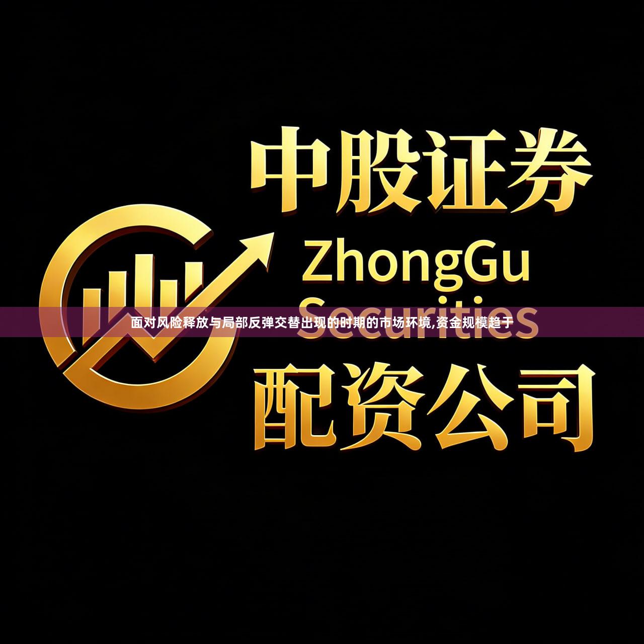 面对风险释放与局部反弹交替出现的时期的市场环境,资金规模趋于