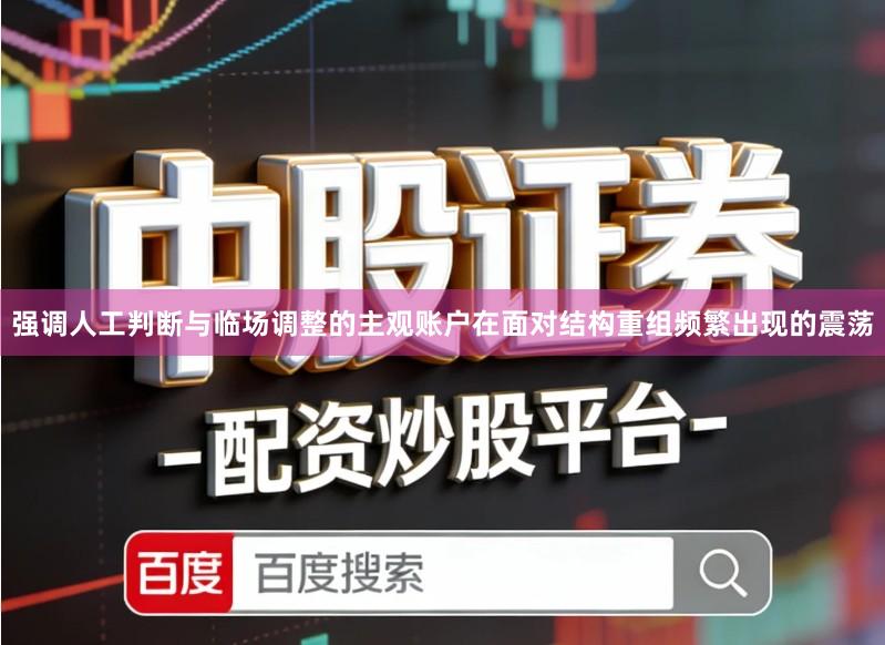 强调人工判断与临场调整的主观账户在面对结构重组频繁出现的震荡