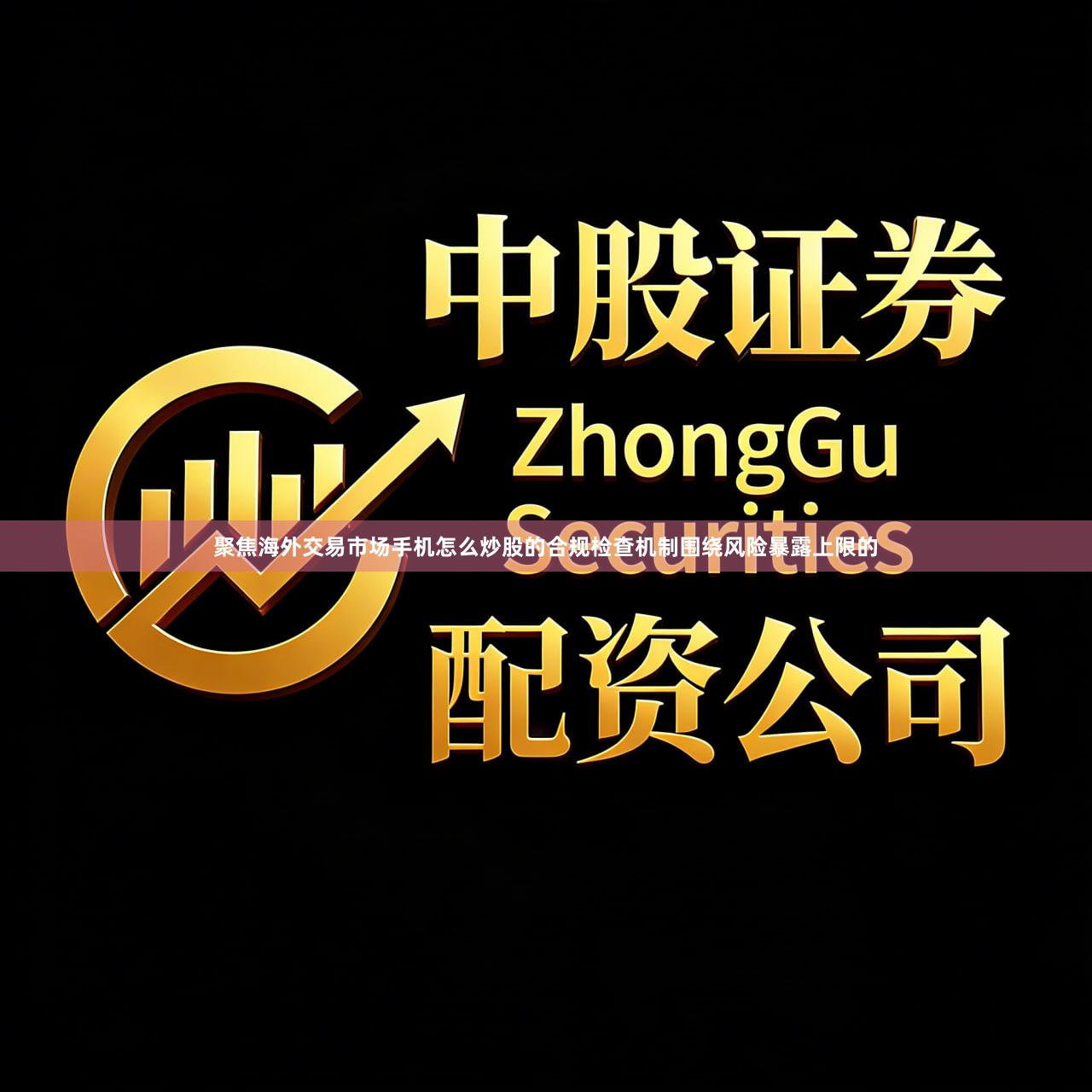 聚焦海外交易市场手机怎么炒股的合规检查机制围绕风险暴露上限的