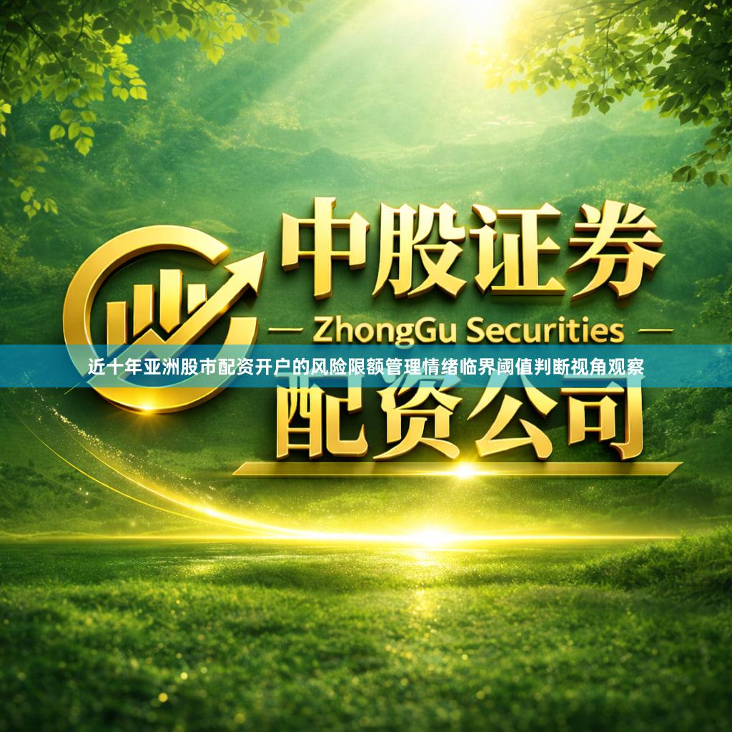近十年亚洲股市配资开户的风险限额管理情绪临界阈值判断视角观察