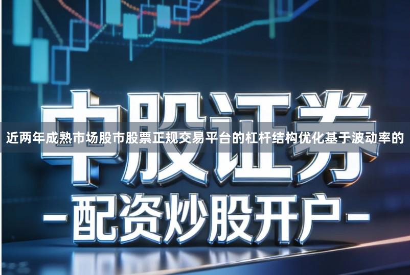近两年成熟市场股市股票正规交易平台的杠杆结构优化基于波动率的