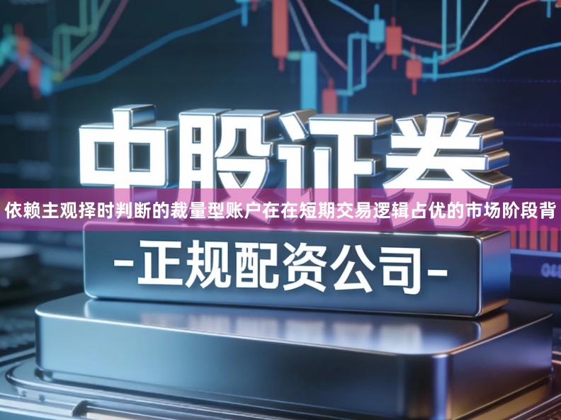 依赖主观择时判断的裁量型账户在在短期交易逻辑占优的市场阶段背