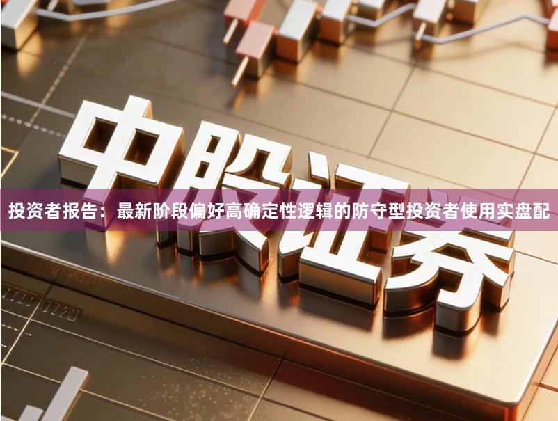 投资者报告：最新阶段偏好高确定性逻辑的防守型投资者使用实盘配