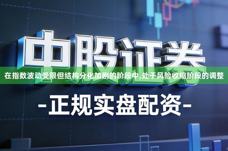 在指数波动受限但结构分化加剧的阶段中,处于风险收缩阶段的调整