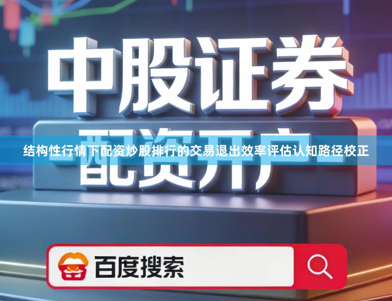 结构性行情下配资炒股排行的交易退出效率评估认知路径校正
